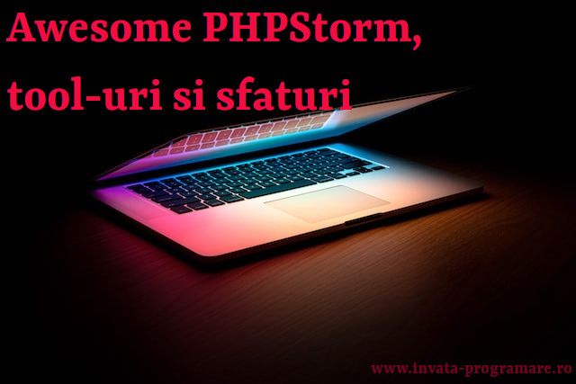 Awesome PHPStorm, tool-uri si sfaturi